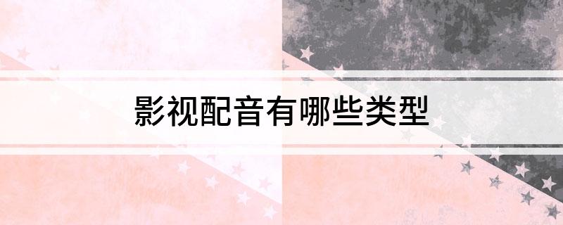 九游娱乐影视配音有哪些类型(图1)